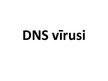 Презентация 'DNS vīrusi', 1.