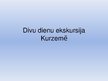 Презентация 'Divu dienu ekskursija pa Kurzemi', 1.