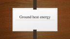 Презентация 'Ground Heat Energy', 1.
