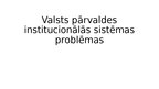 Презентация 'Valsts pārvaldes institucionālās sistēmas problēmas', 1.