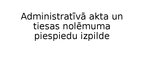 Презентация 'Administratīvā akta un tiesas nolēmuma piespiedu izpilde', 1.