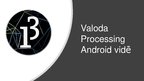 Презентация 'Valoda Processing Andoid vidē', 1.