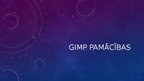 Презентация 'GIMP pamācības', 1.