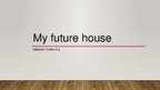 Презентация 'My Future Dream House', 1.