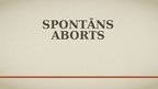 Презентация 'Spontānais aborts', 1.
