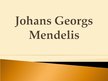 Презентация 'Johans Georgs Mendelis', 1.
