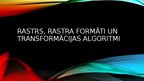 Презентация 'Rastrs, rastra formāti un transformācijas algoritmi', 1.
