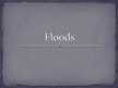 Презентация 'Floods', 1.