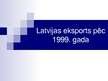 Презентация 'Latvijas eksports pēc 1999.gada', 1.