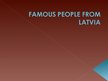 Презентация 'Famous People from Latvia', 1.