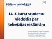 Презентация 'Latvijas Universitātes 1.kursa studentu viedoklis par televīzijas reklāmām', 1.