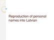 Презентация 'Reproduction of Personal Names into Latvian', 1.