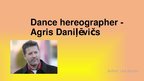 Презентация 'Dance Hereographer - Agris Daniļēvičs', 1.