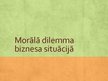 Презентация 'Morālā dilemma biznesa situācijā', 1.