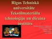 Презентация 'Rīgas Tehniskā universitāte. Tekstilmateriālu tehnoloģiju un dizaina institūts', 2.