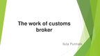 Презентация 'The Work of Customs Broker', 1.